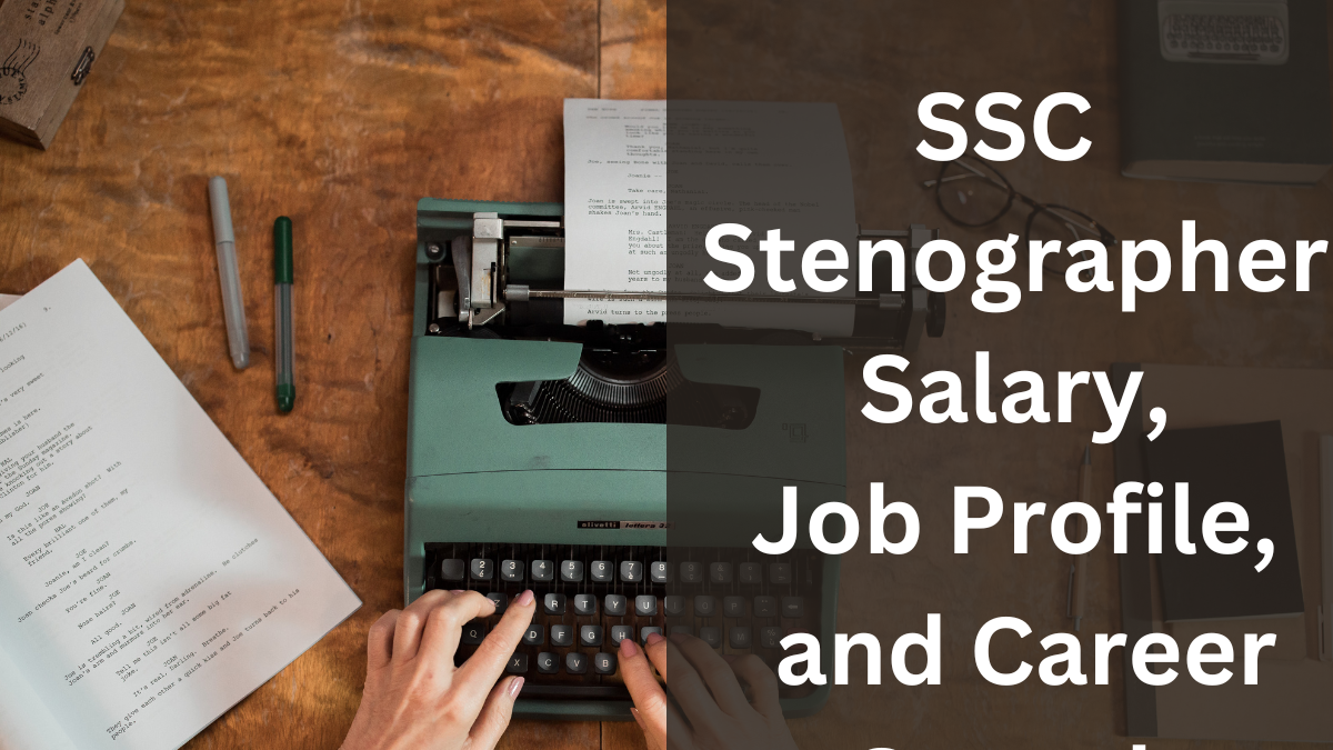 A Complete Guide to SSC Stenographer Salary, Job Profile, and Career Growth