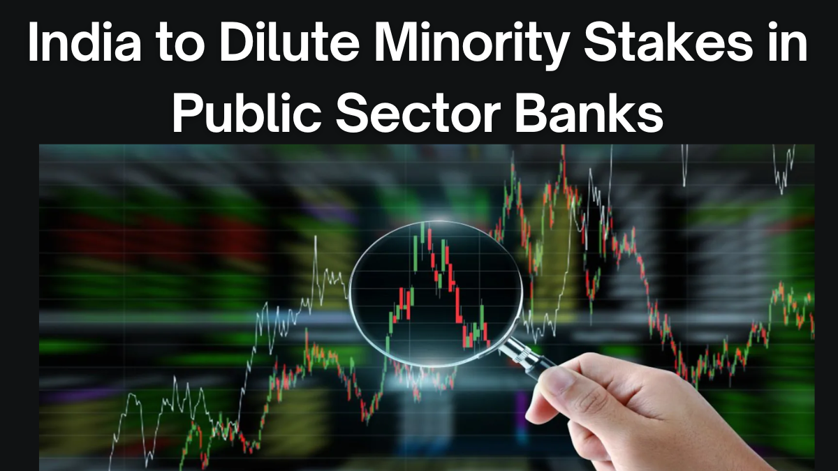 India to Dilute Minority Stakes in Public Sector Banks: What It Means for the Financial Sector