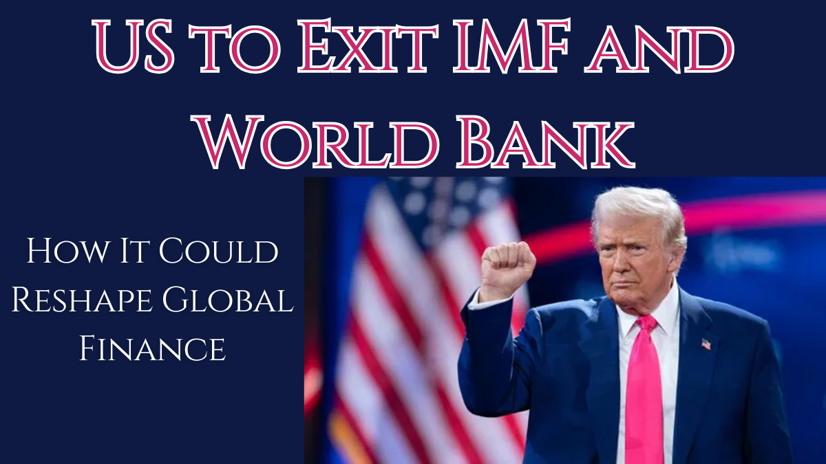 "The US Withdrawal from IMF and World Bank: How It Could Reshape Global Finance"