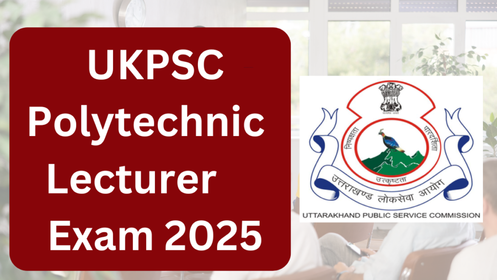 UKPSC Polytechnic Lecturer Exam Admit Card 2025: Complete Guide