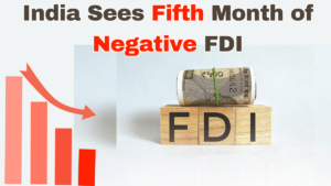 India Sees Fifth Month of Negative FDI – Key Factors Behind the Decline