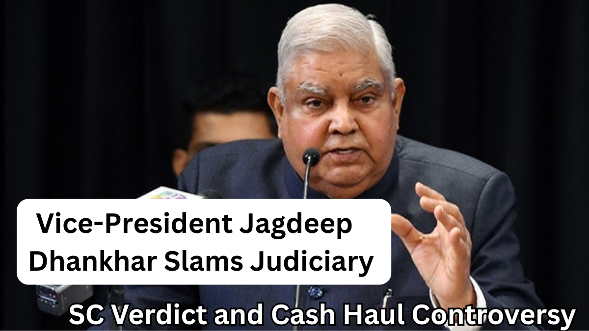 Vice-President Jagdeep Dhankhar Slams Judiciary Over SC Verdict and Cash Haul Controversy
