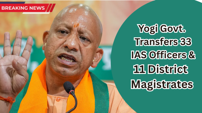Major Administrative Reshuffle in Uttar Pradesh: Key Changes in IAS and IPS Posts