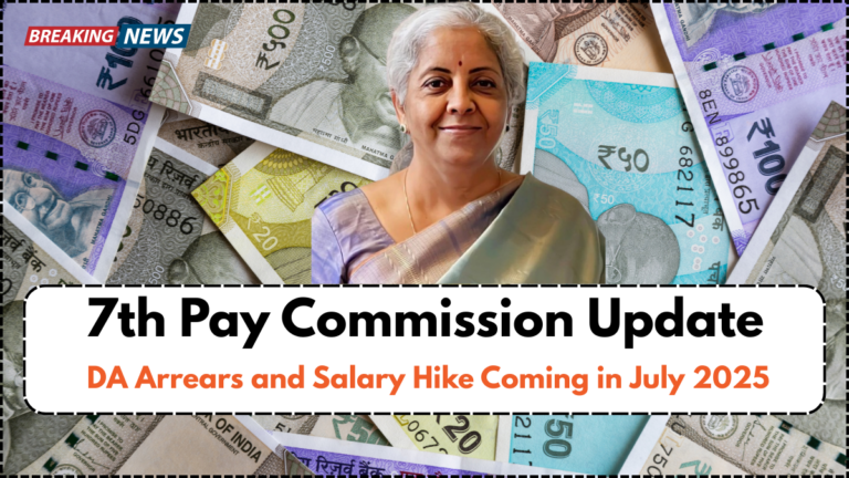 7th Pay Commission Update: DA Arrears and Salary Hike Coming in July 2025