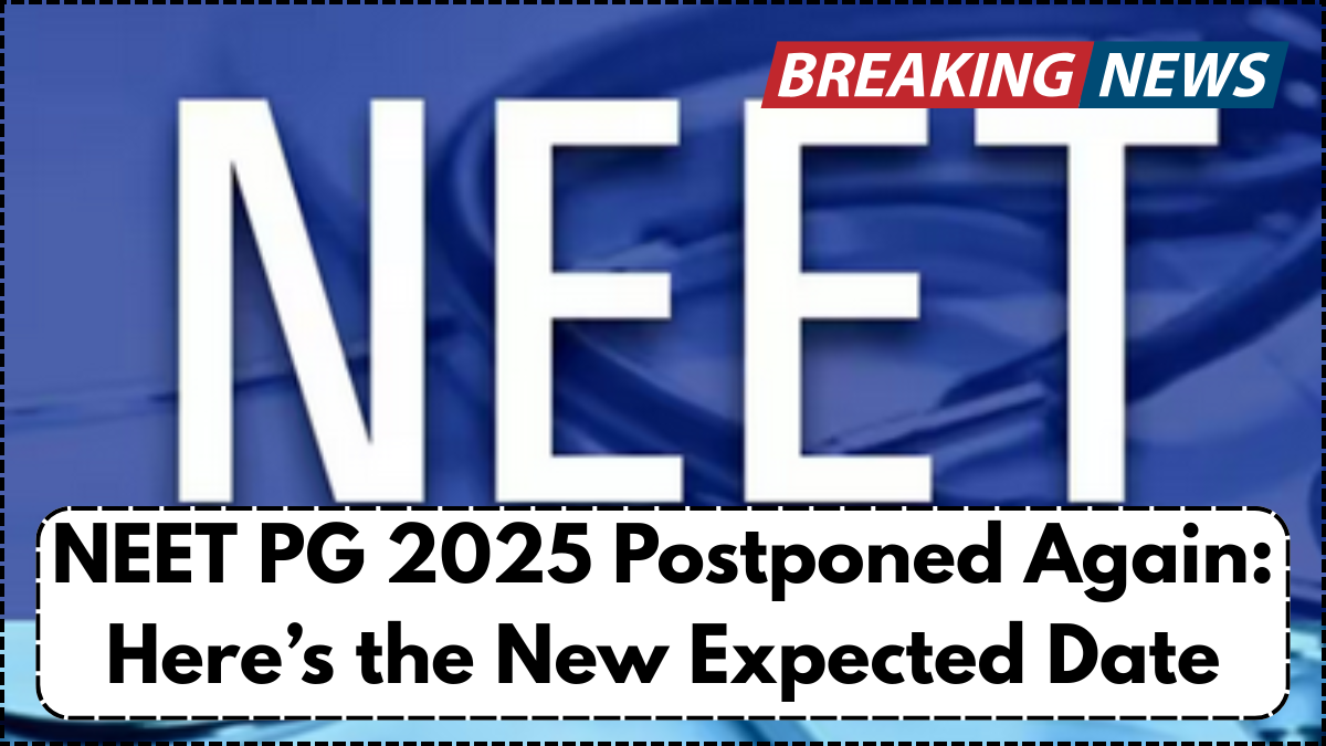 NEET PG 2025 Postponed Again: Here’s the New Expected Date