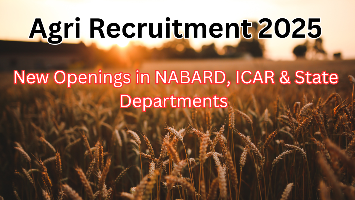 Agri Recruitment 2025: New Openings in NABARD, ICAR & State Departments – Apply Now