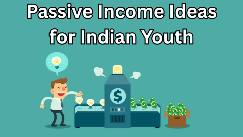 Passive Income Ideas for Indian Youth