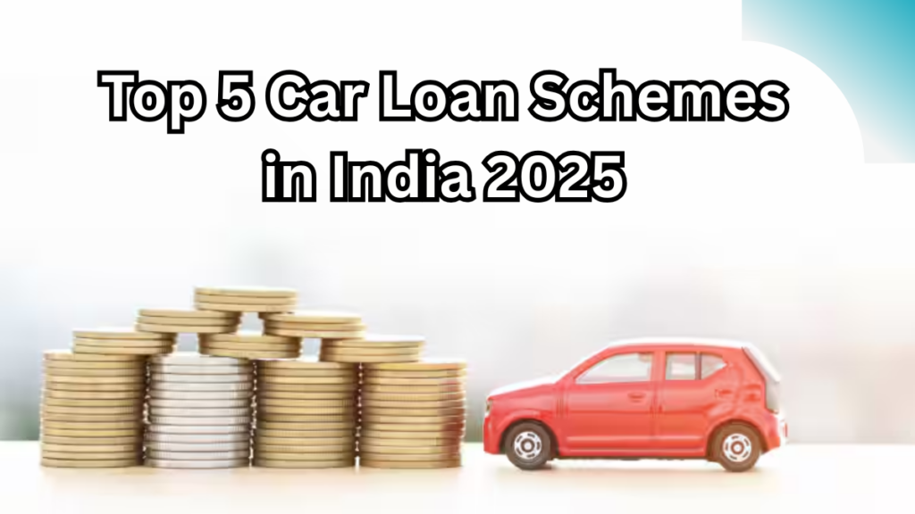 Top 5 Car Loan Schemes in India 2025 – Best Interest Rates & EMI Plans