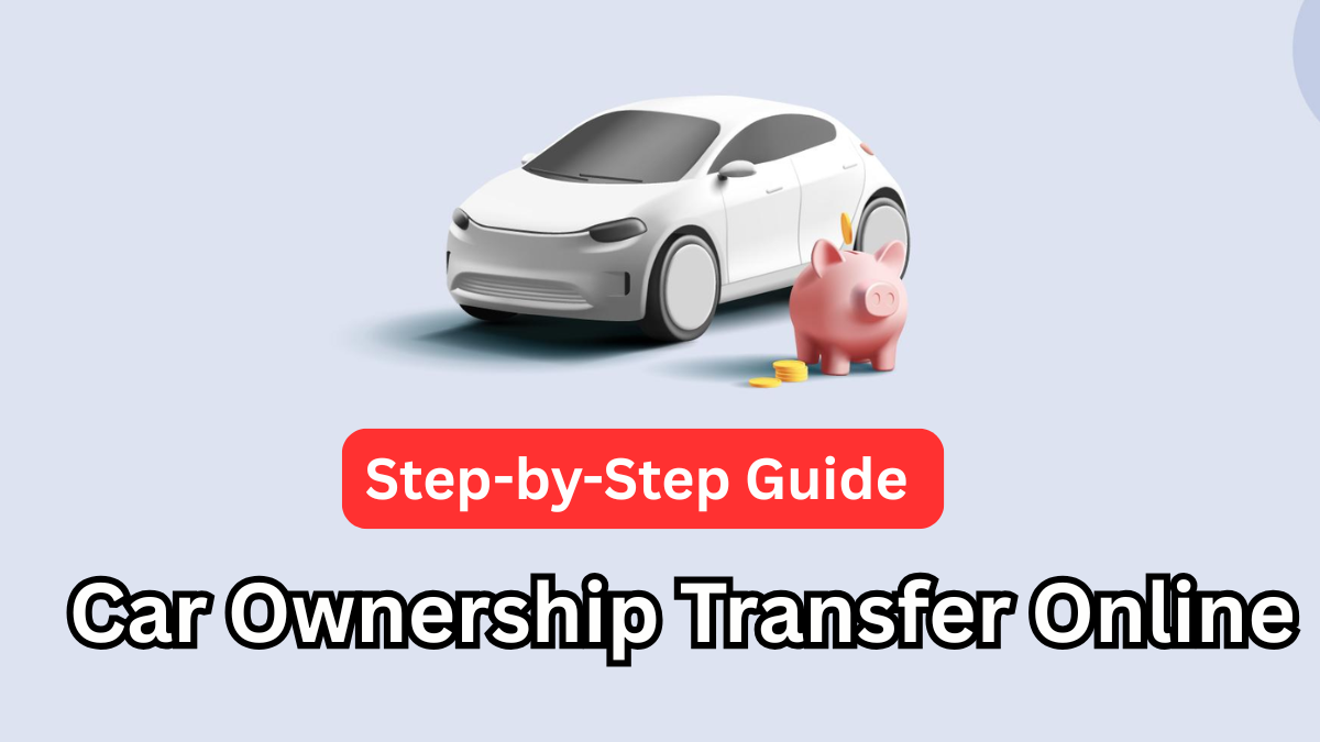 Step-by-Step Guide to Car Ownership Transfer Online in India – 2025 Update