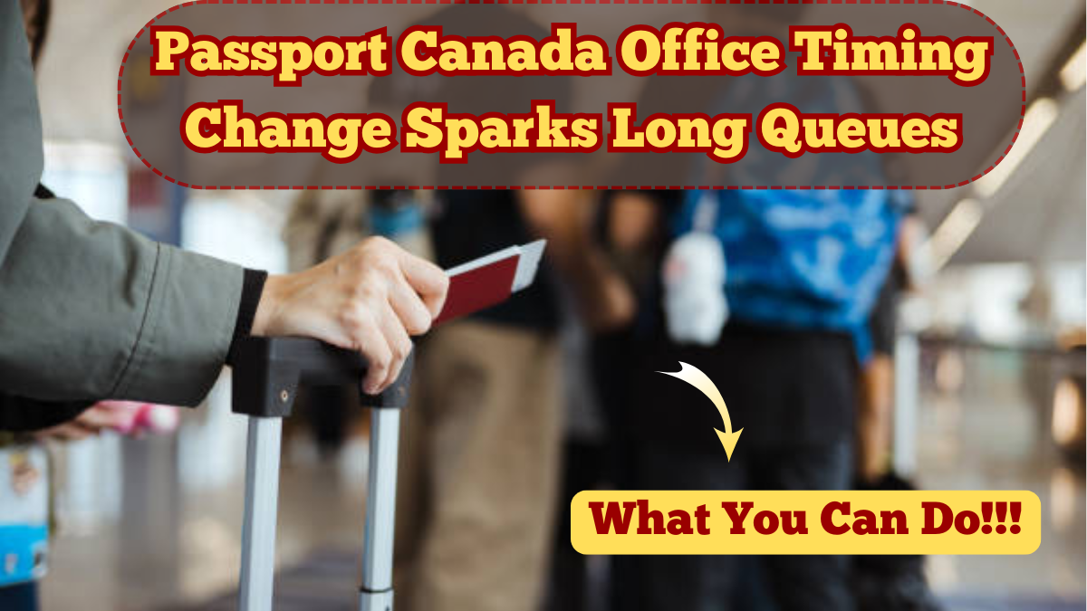Passport Canada Office Timing Change Sparks Long Queues – What You Can Do