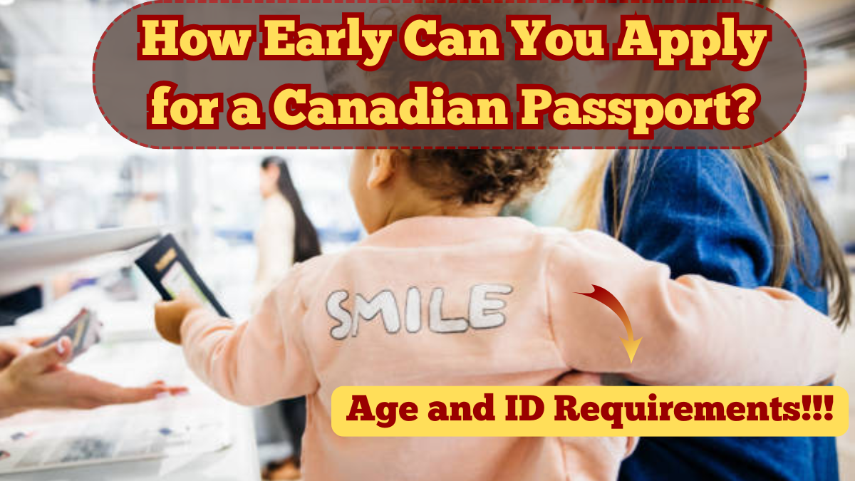 How Early Can You Apply for a Canadian Passport? Age and ID Requirements in 2025