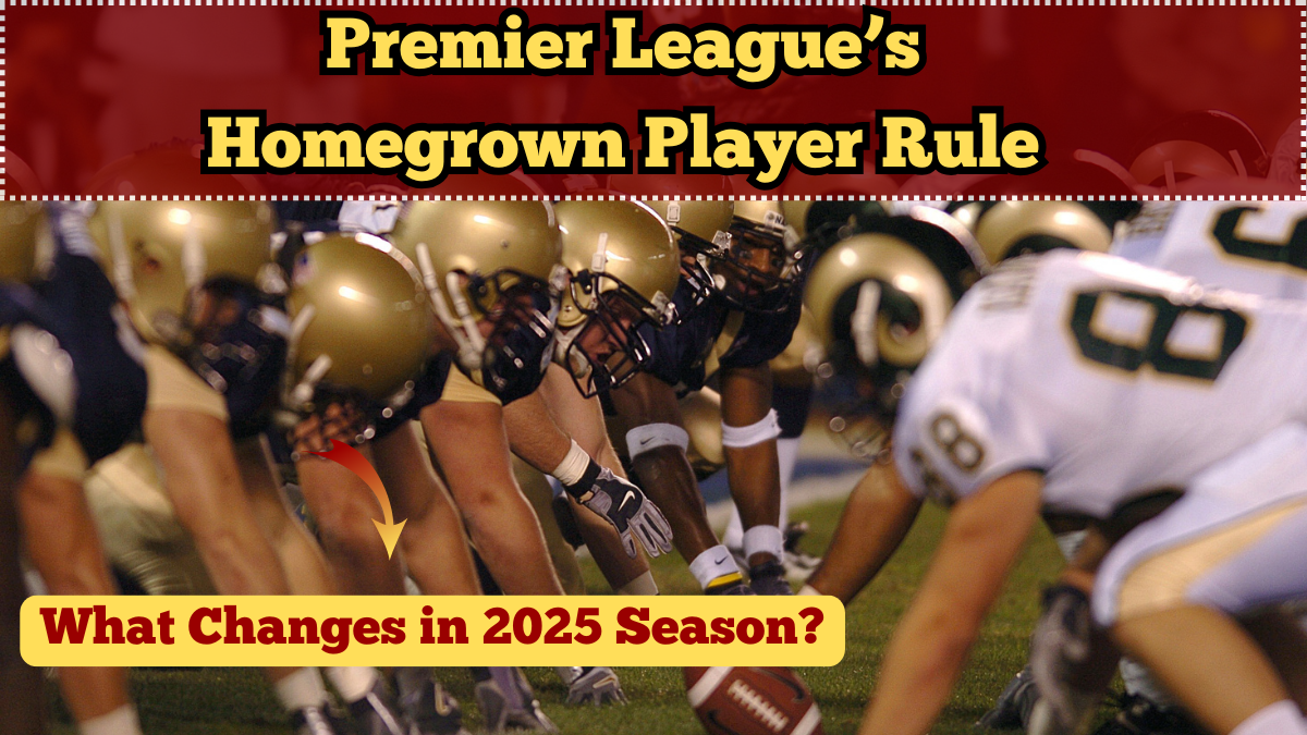 Premier League’s Homegrown Player Rule – What Changes in 2025 Season?