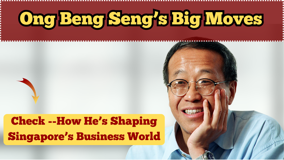 Ong Beng Seng’s Big Moves in 2025 – How He’s Shaping Singapore’s Business World