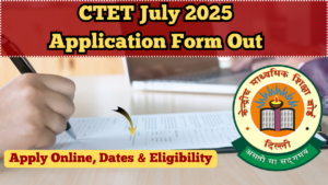 CTET July 2025 Application Form Out – Apply Online, Dates & Eligibility