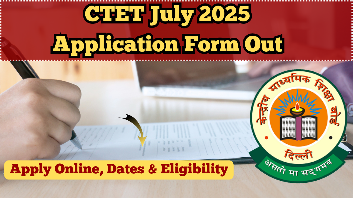 CTET July 2025 Application Form Out – Apply Online, Dates & Eligibility