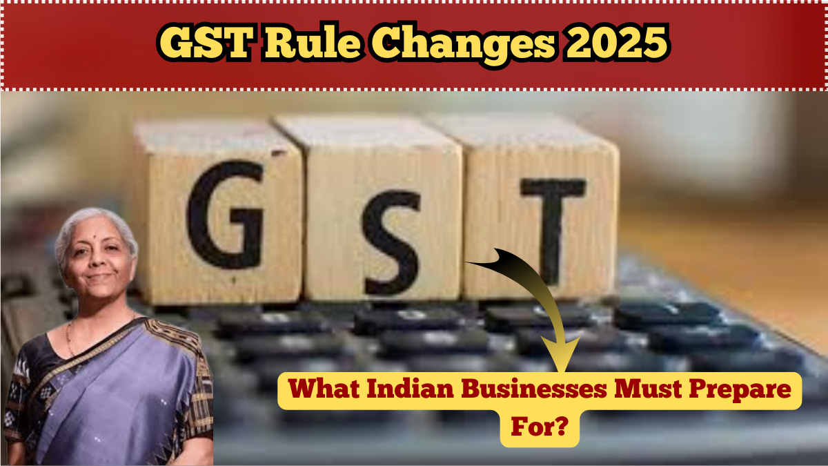 GST Rule Changes 2025 – What Indian Businesses Must Prepare For