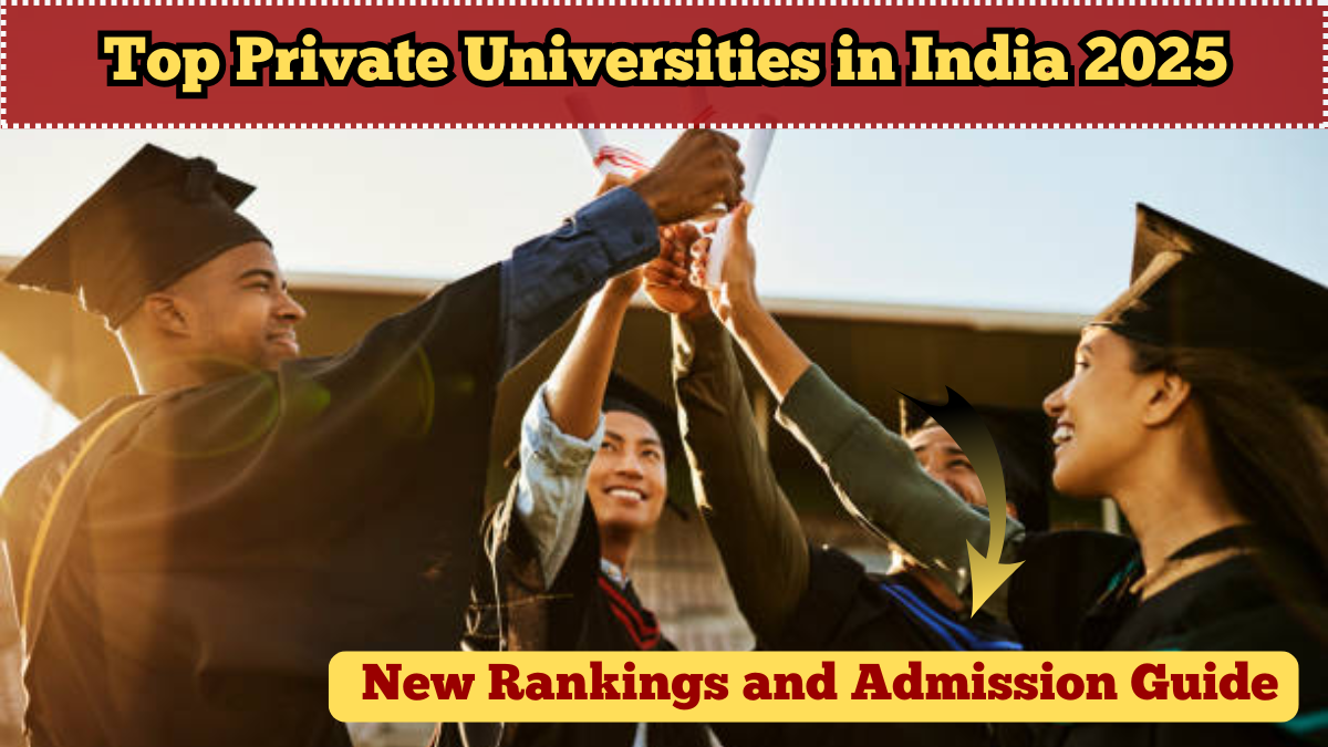 Top Private Universities in India 2025 – New Rankings and Admission Guide