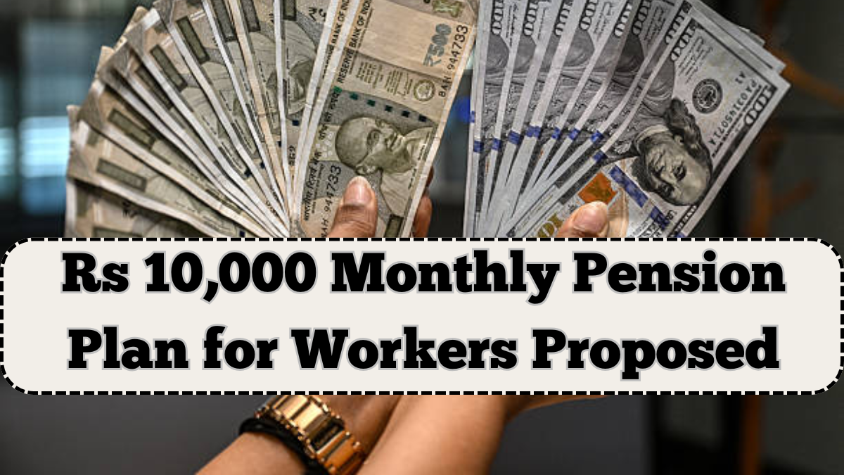 Rs 10,000 Monthly Pension Plan for Workers Proposed – Eligibility, Status & Benefits