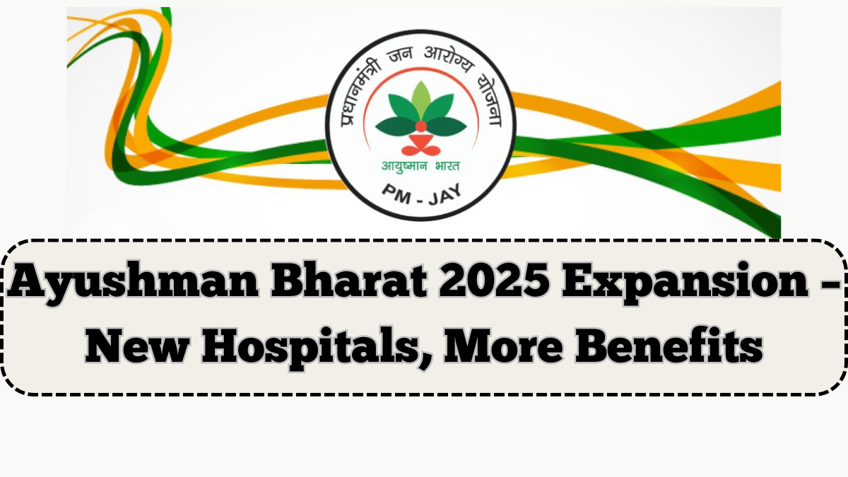Ayushman Bharat 2025 Expansion – New Hospitals, More Benefits Announced