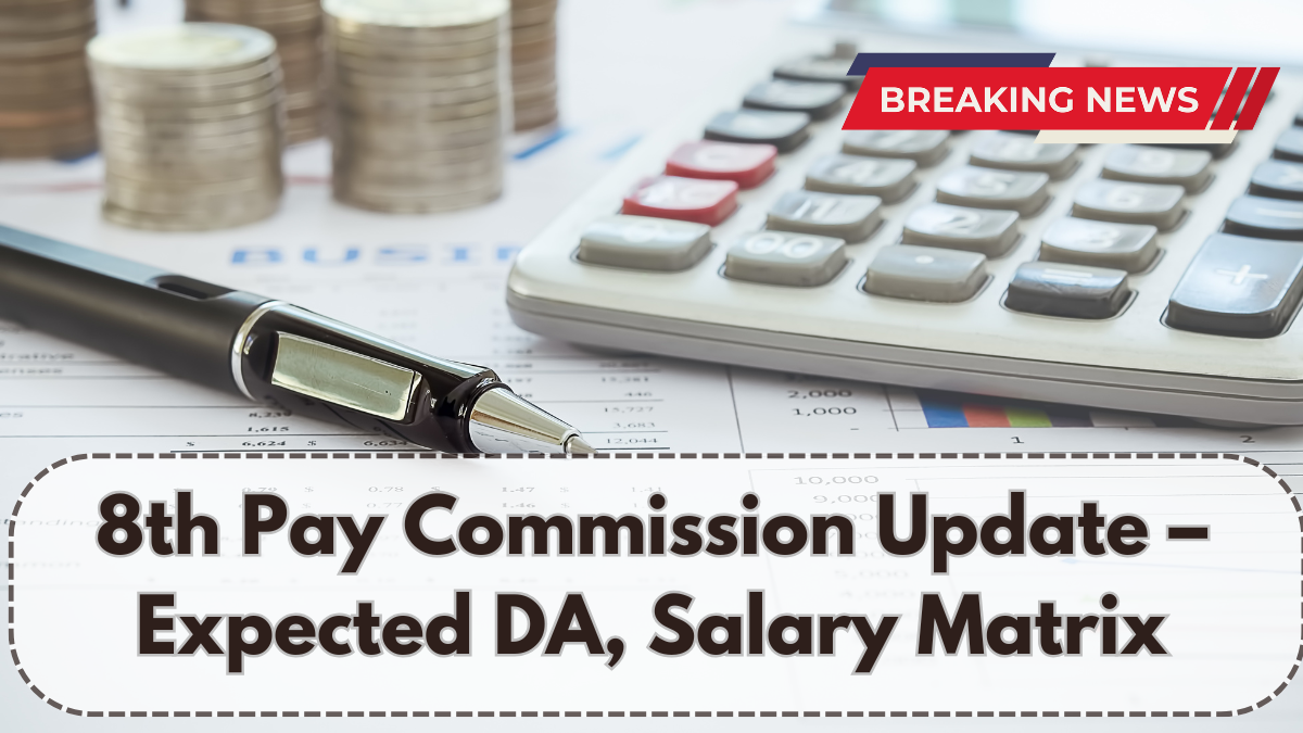 8th Pay Commission Update – Expected DA, Salary Matrix & Implementation Timeline