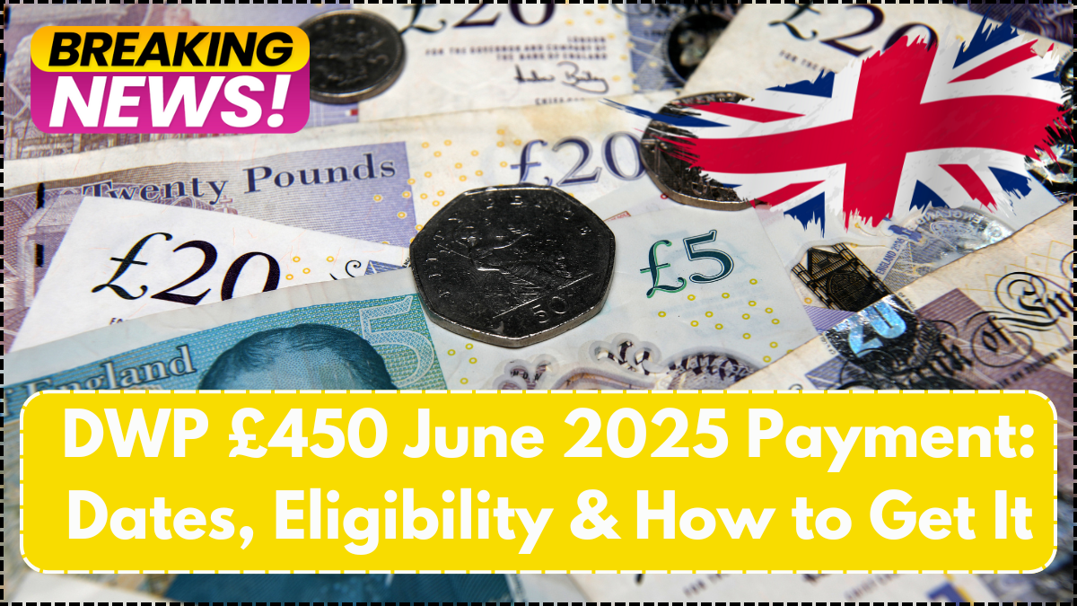 DWP £450 June 2025 Payment: Dates, Eligibility & How to Get It