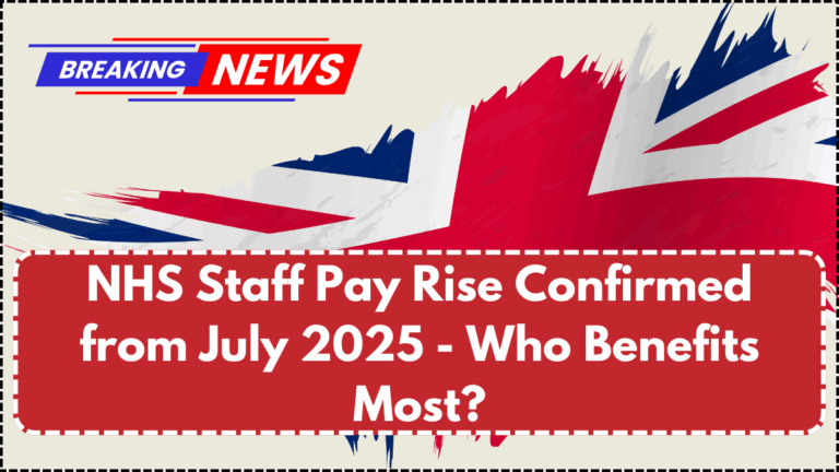 NHS Staff Pay Rise Confirmed from July 2025 - Who Benefits Most?