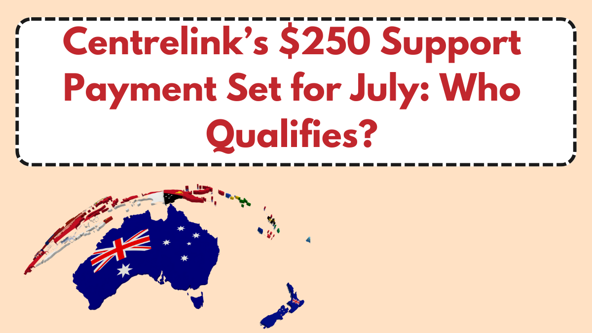 Centrelink’s $250 Support Payment Set for July: Who Qualifies?