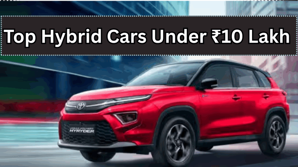 Top Hybrid Cars Under ₹10 Lakh in India – 2025 Mileage and Feature Guide